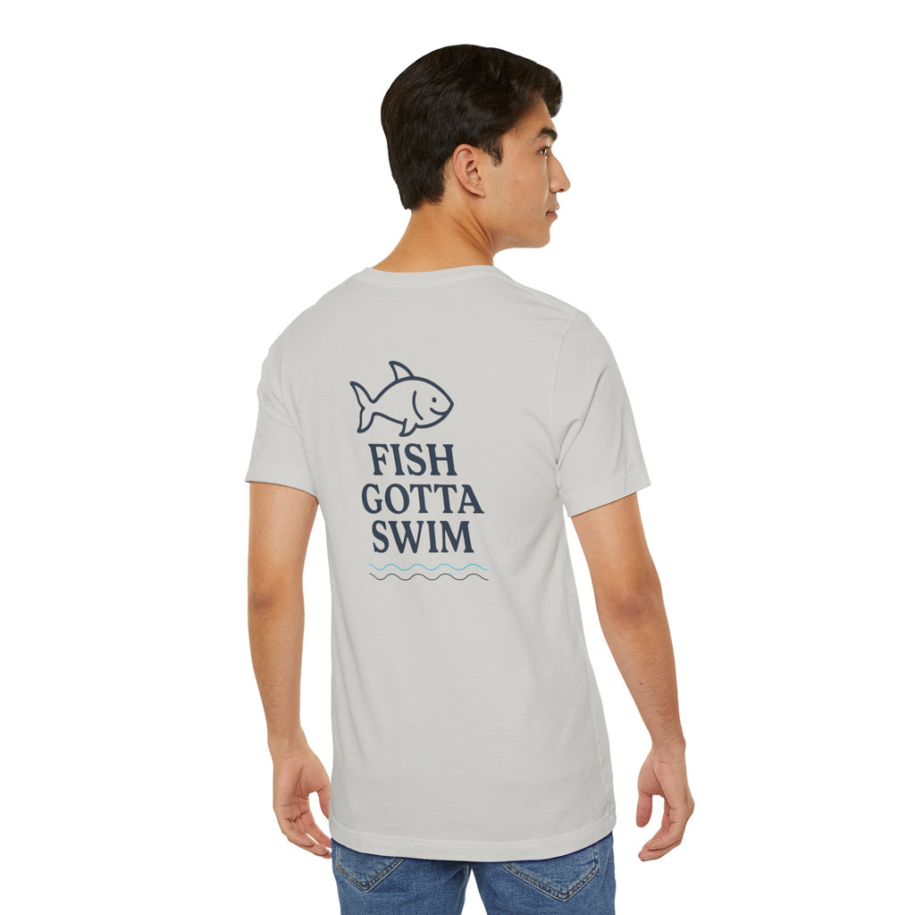 Fish Gotta Swim T-Shirt – Coastal Graphic Tee for Beach Lovers, Lake Life, Fishermen & Outdoor Adventure Fans